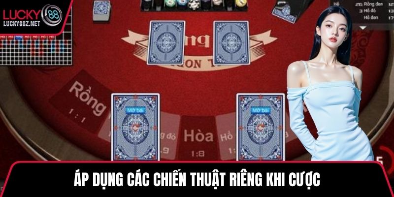 Áp dụng các chiến thuật riêng khi cược