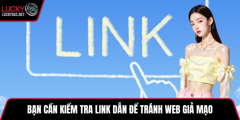 Bạn cần kiểm tra link dẫn để tránh web giả mạo