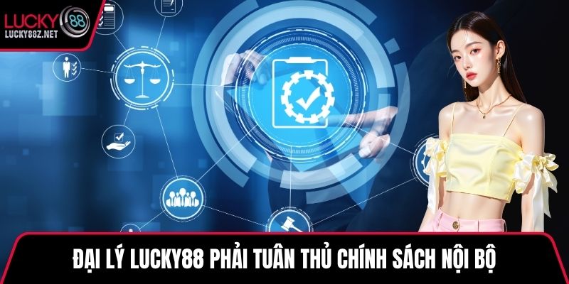 Đại lý LUCKY88 phải tuân thủ chính sách nội bộ