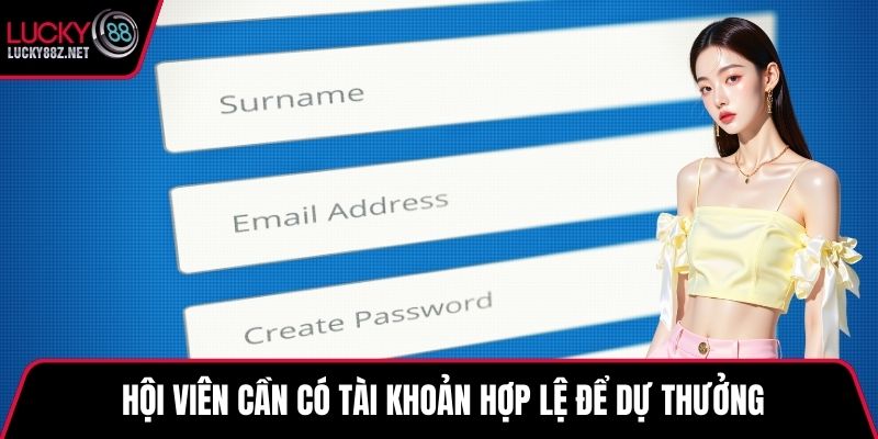 Hội viên cần có tài khoản hợp lệ để dự thưởng