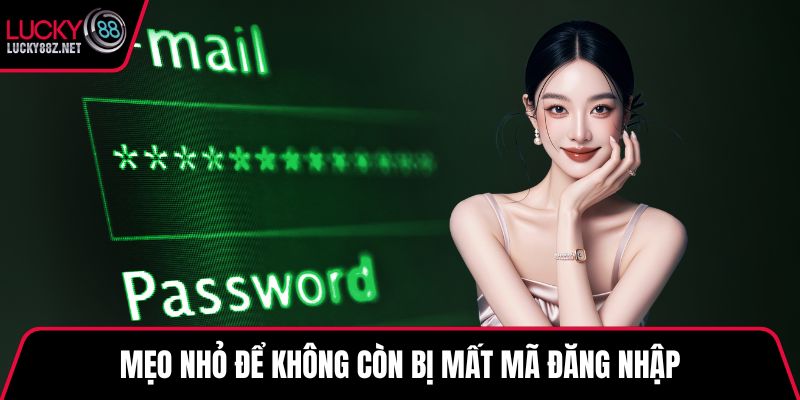 Mẹo nhỏ để không còn bị mất mã đăng nhập