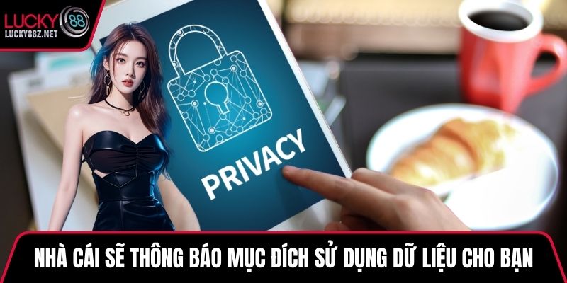 Nhà cái sẽ thông báo mục đích sử dụng dữ liệu cho bạn