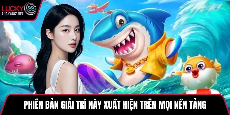 Phiên bản giải trí này xuất hiện trên mọi nền tảng