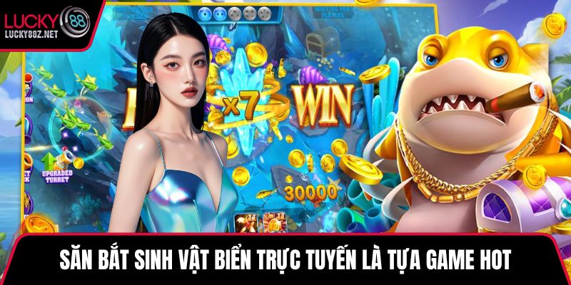 Săn bắt sinh vật biển trực tuyến là tựa game hot