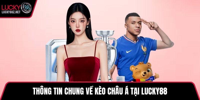 Thông tin chung về kèo châu Á tại LUCKY88