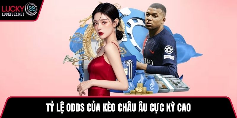 Tỷ lệ Odds của kèo châu Âu cực kỳ cao