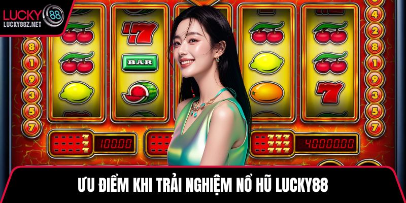 Ưu điểm khi trải nghiệm nổ hũ LUCKY88