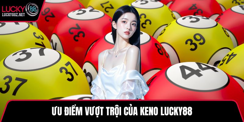 Ưu điểm vượt trội của keno LUCKY88